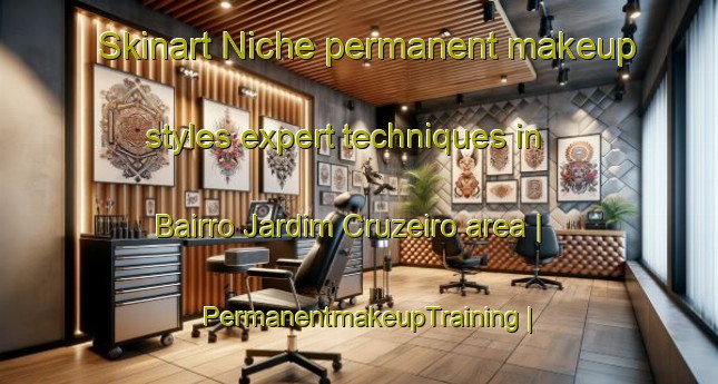 Skinart Niche permanent makeup styles expert techniques in Bairro Jardim Cruzeiro area | PermanentmakeupTraining | PermanentmakeupClasses | SkinartTraining-Brazil